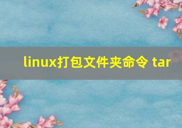 linux打包文件夹命令 tar